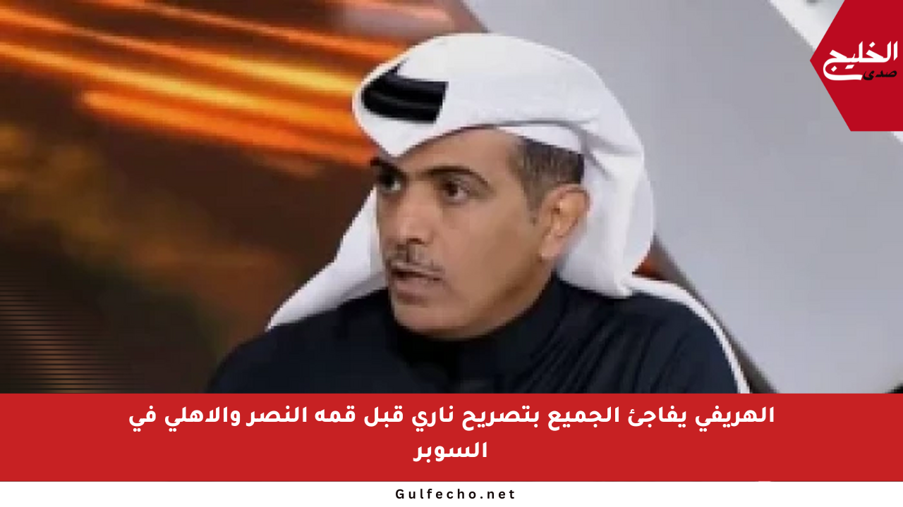 الهريفي يفاجئ الجميع بتصريح ناري قبل قمة النصر والأهلي في السوبر